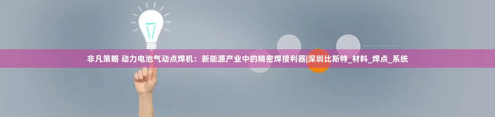 非凡策略 动力电池气动点焊机：新能源产业中的精密焊接利器|深圳比斯特_材料_焊点_系统