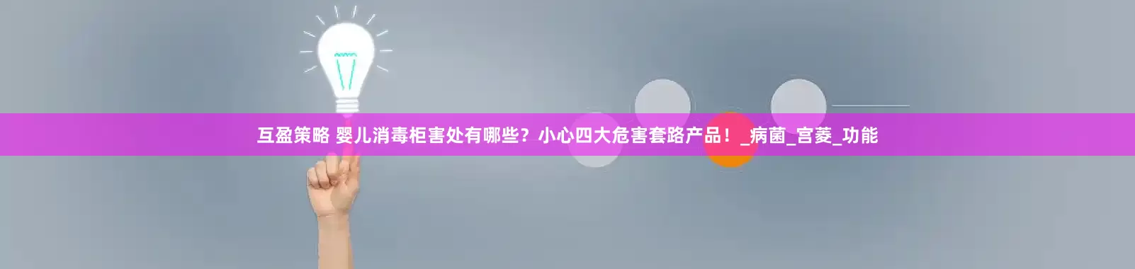 互盈策略 婴儿消毒柜害处有哪些？小心四大危害套路产品！_病菌_宫菱_功能